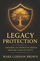 Legacy Protection: Creating an Energetic Shield Around Your Dynasty B0G5DNTZWW Book Cover