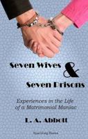 Seven Wives And Seven Prisons: Or Experiences in the Life of a Matrimonial Maniac. a True Story 1514282224 Book Cover