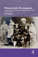 Princely India Re-Imagined: A Historical Anthropology of Mysore from 1799 to the Present 1138086592 Book Cover