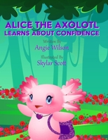 Alice the Axolotl Learns about Confidence B0DK271YMP Book Cover