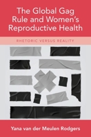 The Global Gag Rule and Women's Reproductive Health: Rhetoric Versus Reality 0190876123 Book Cover
