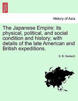 The Japanese Empire: its physical, political, and social condition and history; with details of the late American and British expeditions. 1241157286 Book Cover