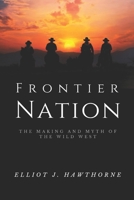 Frontier Nation: The Making and Myth of the Wild West B0FCCTBDXK Book Cover
