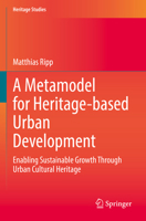 A Metamodel for Heritage-based Urban Development: Enabling Sustainable Growth Through Urban Cultural Heritage 3031082370 Book Cover