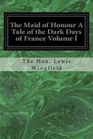 The Maid of Honour: A Tale of the Dark Days of France 9356705321 Book Cover