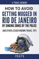 How to Avoid Getting Mugged in Rio de Janeiro by Singing Songs by The Police and Other Lesser Known Travel Tips B0CRKK16HF Book Cover