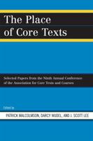 The Place of Core Texts: Selected Papers from the Ninth Annual Conference of the Association for Core Texts and Courses 076184015X Book Cover