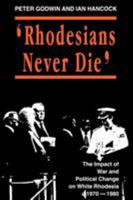 Rhodesians never die: The impact of war and political change on white Rhodesia, c.1970-1980 0908311826 Book Cover
