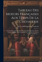 Tableau Des Moeurs Françaises Aux Temps De La Chevalerie: Tiré Du Roman De Sire Raoul Et De La Belle Ermeline, Mis En Français Moderne, Et Accompagné 102172257X Book Cover