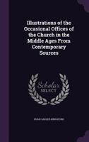 Illustrations of the Occasional Offices of the Church in the Middle Ages From Contemporary Sources 1346846367 Book Cover