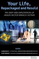 Your Life, Repackaged and Resold: The Deep Web Exploitation of Health Sector Breach Victims 1540436241 Book Cover
