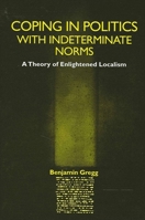 Coping in Politics With Indeterminate Norms: A Theory of Enlightened Localism (Suny Series in Political Theory: Contemporary Issues; Suny Series in Radical Social & Political Theo) 0791457826 Book Cover