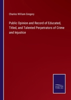 Public Opinion and Record of Educated, Titled, and Talented Perpetrators of Crime and Injustice 3375174667 Book Cover
