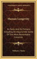 Human Longevity: Its Facts And Its Fictions; Including An Inquiry Into Some Of The More Remarkable Instances 1163283355 Book Cover