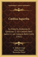 Catilina Iugurtha: Ex Historiis, Orationes Et Epistulae; C. Iuli Caesaris Belli Gallici; C. Juli Caesaris Belli Civilis (1911) 1168159091 Book Cover