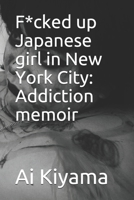 F*cked up Japanese girl in New York City: Addiction memoir 1694976122 Book Cover