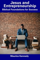 Jesus and Entrepreneurship: Biblical Foundations for Success B0CDNMBR6B Book Cover