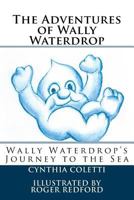 The Adventures of Wally Waterdrop: Wally Waterdrop's Journey to the Sea 1533106428 Book Cover