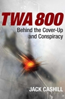 TWA 800: The Crash, the Cover-Up, and the Conspiracy 168451455X Book Cover