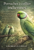 PERRUCHES À COLLIER INDIENNES: Des réponses complètes, des solutions professionnelles et des conseils pratiques pour relever chaque défi auquel les ... quotidiens aux questions (French Edition) B0GJDRMSZ1 Book Cover