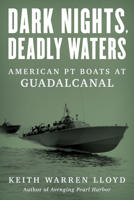 Dark Nights, Deadly Waters: American PT Boats at Guadalcanal 1493072064 Book Cover