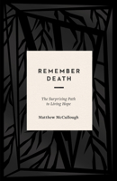 Remember Death: The Surprising Path to Living Hope 1433569647 Book Cover
