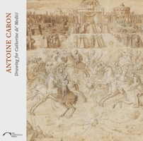 Antoine Caron: Drawing for Catherine de’ Medici 1911300385 Book Cover