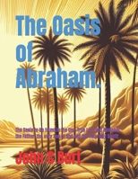 The Oasis of Abraham.: The Oasis to be found in the One, True Lord God Almighty, the Father, the very Son of God and the very Holy Spirit! B0CV65XQ42 Book Cover