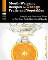 Mouth-Watering Recipes for Orange Fruits and Vegetables: The Easiest and Most Delicious Ways to Maximize Your Daily Nutritional Needs (Cook Lots of Colors) 1974021726 Book Cover