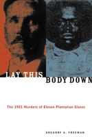 Lay This Body Down: The 1921 Murders of Eleven Plantation Slaves 1556524471 Book Cover
