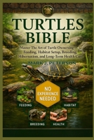 TURTLES BIBLE: Master The Art of Turtle Ownership – Feeding, Habitat Setup, Breeding, Hibernation, and Long-Term Health Care B0FSX5HLGD Book Cover