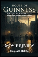 House of Guinness (Movie Review): Exploring the Plot, Cast and Things you should know Before it Hits the Theater (Amazing Film to Checkout 2025) B0FRRBHY5F Book Cover