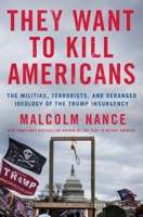 They Want to Kill Americans: The Militias, Terrorists, and Deranged Ideology of the Trump Insurgency 1250279003 Book Cover
