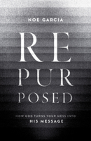 Repurposed: How God Turns Your Mess into His Message 1087740495 Book Cover