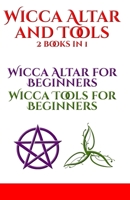 Wicca Altar and Tools: Altar for Beginners and Tools for Beginners: The Complete Guide - How to Set Up and Take Care - Candle, Herbs, Crystals, Tarot, Essential Oils and Altar B08MVPPCM1 Book Cover