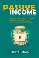 Passive Income: 3 Proven Business Models That Generate Online Revenue to Achieve Financial Freedom (Online business, Investment, Step by step guide Book 1) 1542776341 Book Cover