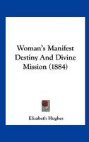 Woman's Manifest Destiny and Divine Mission 0559239882 Book Cover