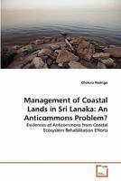 Management of Coastal Lands in Sri Lanaka: An Anticommons Problem?: Evidences of Anticommons from Coastal Ecosystem Rehabilitation Efforts 3639362004 Book Cover