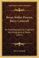 Bryan Waller Procter, Barry Cornwall: An Autobiographical Fragment And Biographical Notes 0548786852 Book Cover