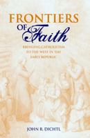 Frontiers of Faith: Bringing Catholicism to the West in the Early Republic 0813124867 Book Cover