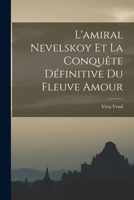 L'amiral Nevelskoy Et La Conqu�te D�finitive Du Fleuve Amour 1018034129 Book Cover