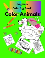 beginner Coloring Book Color Animals: Children Activity Books for Kids Ages 3-8, Boys, Girls B089CV89XQ Book Cover