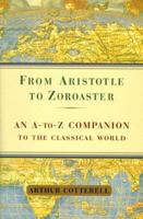 From Aristotle to Zoroaster: An a to Z Companion to the Classical World 0684855968 Book Cover