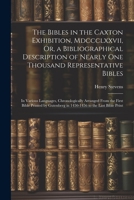 The Bibles in the Caxton Exhibition, Mdccclxxvii, Or, a Bibliographical Description of Nearly One Thousand Representative Bibles: In Various Languages 1021900672 Book Cover
