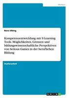 Kompetenzentwicklung mit E-Learning Tools. M�glichkeiten, Grenzen und bildungswissenschaftliche Perspektiven von Serious Games in der beruflichen Bildung 3656837228 Book Cover