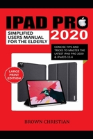 iPad Pro 2020 Simplified Users Manual for the Elderly: Concise Tips and Tricks to Master the Latest iPad Pro 2020 & iPadOS 13.4 B089M1J1FW Book Cover