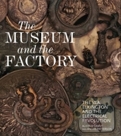The Museum and the Factory: The V, Elkington and the Electrical Revolution 1848222912 Book Cover