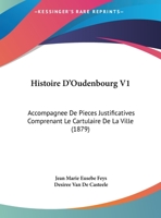 Histoire D'Oudenbourg V1: Accompagnee De Pieces Justificatives Comprenant Le Cartulaire De La Ville (1879) 1166774295 Book Cover