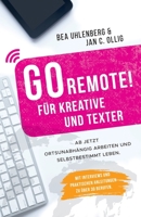 GO REMOTE! für Kreative und Texter – Ab jetzt ortsunabhängig arbeiten und selbstbestimmt leben.: Mit Interviews und praktischen Anleitungen zu über 30 Berufen. (German Edition) 3947824203 Book Cover