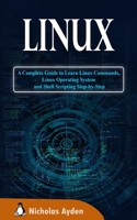 Linux: A Complete Guide to Learn Linux Commands, Linux Operating System and Shell Scripting Step-by-Step 1990059937 Book Cover